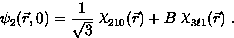 \begin{displaymath}
\psi_2(\vec r,0)= {1 \over \sqrt{3}}\ \hbox{\raise .5ex\hbox...
 ... + B\ \hbox{\raise .5ex\hbox{$\chi $}}_{3 \ell 1} 
(\vec r) \ .\end{displaymath}