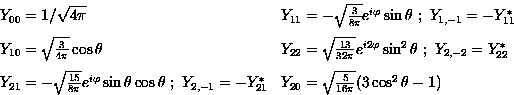 \begin{displaymath}
\begin{array}
{ll}
Y_{00}=1/\sqrt{4\pi}&
Y_{11} = - \sqrt{{3...
 ...20} 
= \sqrt{{5 \over 16 \pi}} (3 \cos^2 \theta - 1)\end{array}\end{displaymath}