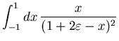 $\displaystyle \int_{-1}^1dx\, \frac{x}{(1+2 \varepsilon -x)^2}$