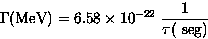 \begin{displaymath}
\Gamma( \hbox{MeV})= 6.58 \times 10^{-22} \ {1 \over \tau ( 
\hbox{ seg})}\end{displaymath}