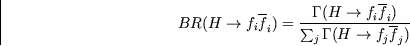 \begin{displaymath}
BR(H \rightarrow f_i \overline{f}_i)=
\frac{\Gamma(H \righta...
 ...erline{f}_i)}
{\sum_j \Gamma(H \rightarrow f_j \overline{f}_j)}\end{displaymath}
